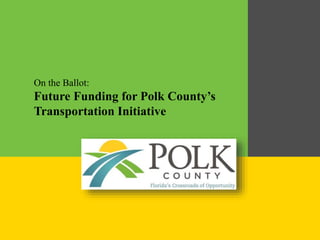 On the Ballot: 
Future Funding for Polk County’s 
Transportation Initiative 
 