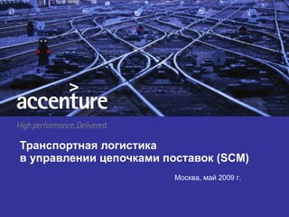 Транспортная логистика
в управлении цепочками поставок (SCM)
                        Москва, май 2009 г.
 