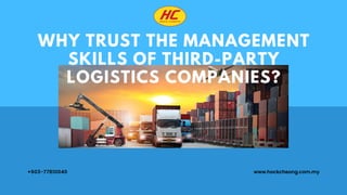 WHY TRUST THE MANAGEMENT
SKILLS OF THIRD-PARTY
LOGISTICS COMPANIES?
www.hockcheong.com.my
+603-77810040
 