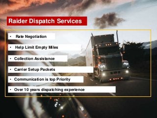 • Rate Negotiation
Raider Dispatch Services
• Help Limit Empty Miles
• Collection Assistance
• Carrier Setup Packets
• Com...