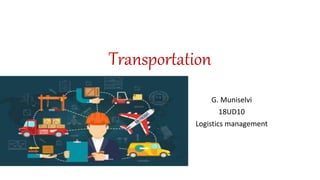 Transportation
G. Muniselvi
18UD10
Logistics management
 