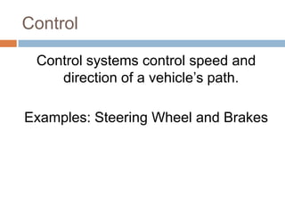 ControlControl systems control speed and direction of a vehicle’s path. Examples: Steering Wheel and Brakes