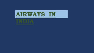 AIRWAYS IN
INDIA
 