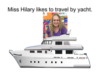 Miss Hilary likes to travel by yacht.
 