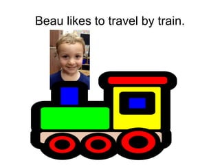 Beau likes to travel by train.
 