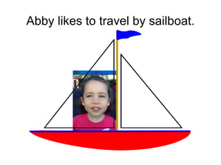 Abby likes to travel by sailboat.
 
