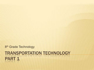 Transportation TechnologyPart 1 8th Grade Technology 