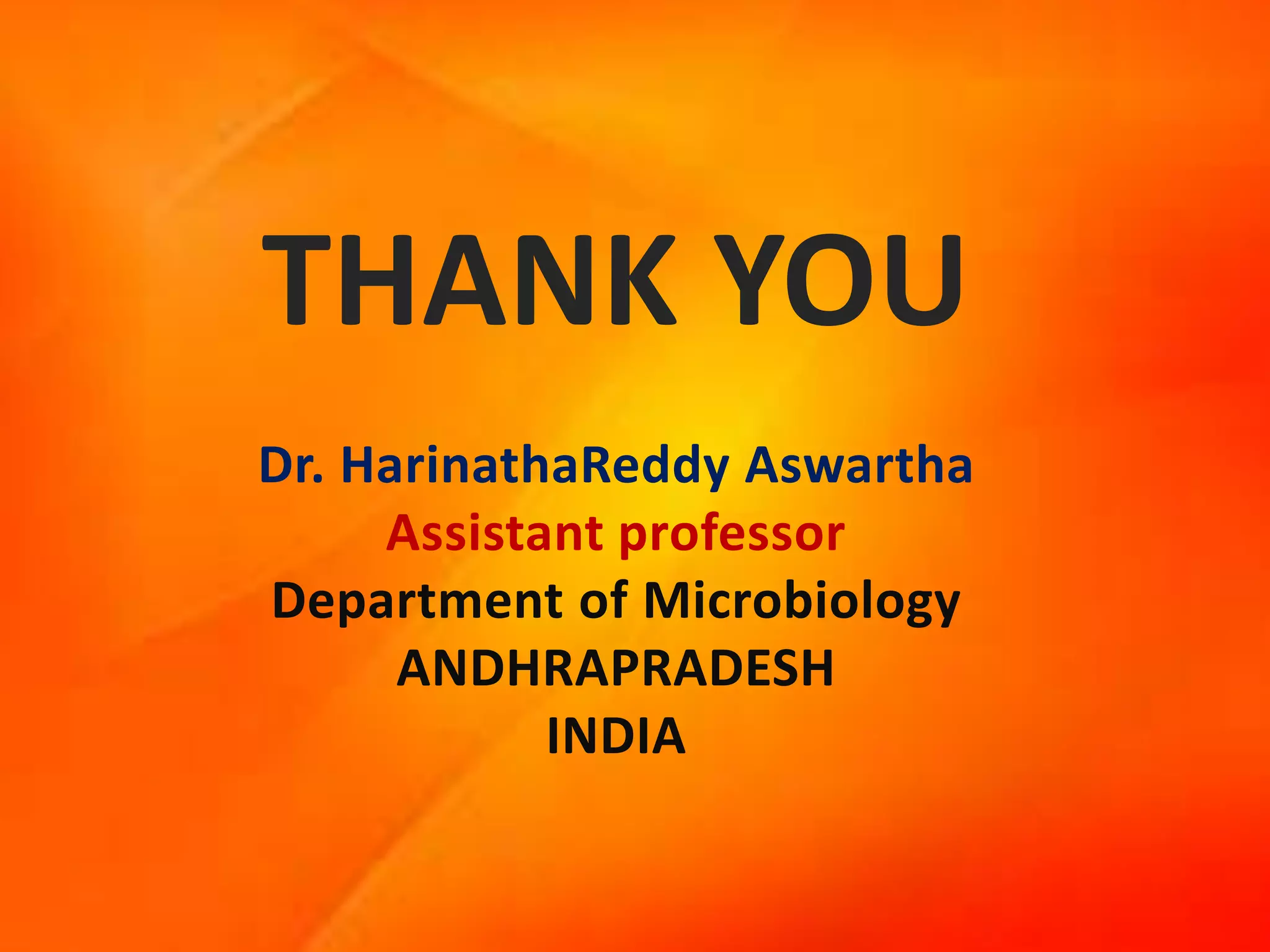 THANK YOU
Dr. HarinathaReddy Aswartha
Assistant professor
Department of Microbiology
ANDHRAPRADESH
INDIA
 