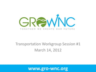Transportation Workgroup Session #1
          March 14, 2012



      www.gro-wnc.org
 
