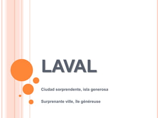 LAVAL
Ciudad sorprendente, isla generosa
Surprenante ville, île généreuse
 