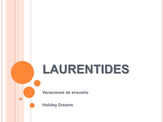 LAURENTIDES
Vacaciones de ensueño
Holiday Dreams
 