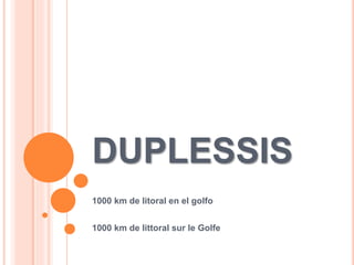 DUPLESSIS
1000 km de litoral en el golfo
1000 km de littoral sur le Golfe
 