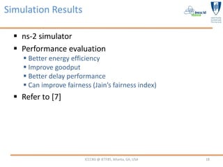 Simulation Results

   ns-2 simulator
   Performance evaluation
     Better energy efficiency
     Improve goodput
   ...