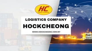 HOCKCHEONG
LOGISTICS COMPANY
WWW.HOCKCHEONG.COM.MY
 