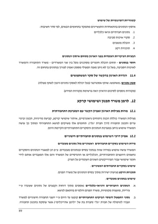 89
‫שימוש‬ ‫של‬ ‫דומיננטיות‬ ‫קטגוריות‬
‫בהתאחדו‬ ‫הנתונים‬ ‫איסוף‬‫הבאים‬ ‫בתחומים‬ ‫מתמקד‬ ‫התעשיינים‬ ‫ת‬,‫חשיבות‬ ‫סדר‬ ‫לפי‬:
1.‫כלכליים‬ ‫וגיאו‬ ‫חברתיים‬ ‫נתונים‬
2.‫סביבה‬ ‫איכות‬ ‫סקרי‬
3.‫מטענים‬ ‫הובלת‬
4.‫רקע‬ ‫תוכניות‬
‫הנתונים‬ ‫איסוף‬ ‫בתחום‬ ‫הארגון‬ ‫בפני‬ ‫העומדות‬ ‫העיקריות‬ ‫הבעיות‬
‫בנתונים‬ ‫חוסר‬-‫המשרדים‬ ‫שני‬ ‫בין‬ ‫נופל‬ ‫מסוכנים‬ ‫חומרים‬ ‫הובלת‬ ‫תחום‬-‫ו‬ ‫התחבורה‬ ‫משרד‬‫המשרד‬
‫הסביבה‬ ‫לאיכות‬,‫זה‬ ‫בתחום‬ ‫בנתונים‬ ‫לצורך‬ ‫ואמין‬ ‫מספק‬ ‫תפעולי‬ ‫מענה‬ ‫ניתן‬ ‫לא‬ ‫כך‬ ‫בשל‬.
11.4‫המשתמשים‬ ‫סקר‬ ‫של‬ ‫בהקשר‬ ‫הארגון‬ ‫הגדרת‬
‫נתונים‬ ‫ספק‬/‫משתמש‬/‫אסטרטגי‬ ‫שותף‬)‫פעולה‬ ‫לשתף‬ ‫ורצון‬ ‫נתונים‬ ‫לאסוף‬ ‫יכולת‬ ‫בעל‬(
)‫המידע‬ ‫מקורות‬ ‫ברשימת‬ ‫ראה‬ ‫הראיון‬ ‫לסיכום‬ ‫נוספים‬ ‫מקורות‬(
12.‫קרקע‬ ‫ושימושי‬ ‫תכנון‬ ‫משרד‬ ‫לרמן‬
12.1‫התחבורתית‬ ‫המערכת‬ ‫עם‬ ‫הקשר‬ ‫ואפיון‬ ‫הארגון‬ ‫פעילות‬ ‫מהות‬
‫גיאוגרפיים‬ ‫ניתוחים‬ ‫הכנת‬ ‫כוללת‬ ‫המשרד‬ ‫פעילות‬,‫קרקע‬ ‫שימושי‬ ‫איתור‬,‫מדיניות‬ ‫קביעת‬,‫ובינוי‬ ‫תכנון‬
‫תחבורה‬ ‫ותכנון‬ ‫ערים‬)‫חברת‬ ‫דרך‬"‫גל‬.("‫ומתוך‬ ‫התחבורתי‬ ‫לנושא‬ ‫משיקים‬ ‫אלו‬ ‫תחומים‬‫עושה‬ ‫כך‬
‫היום‬ ‫הקיימת‬ ‫התחבורתיים‬ ‫והסקרים‬ ‫הנתונים‬ ‫במערכת‬ ‫נרחב‬ ‫שימוש‬ ‫המשרד‬.
12.2‫חיצוניים‬ ‫תחבורתיים‬ ‫בנתונים‬ ‫השימוש‬ ‫דרכי‬ ‫אפיון‬
‫מעובדים‬ ‫נתונים‬ ‫מול‬ ‫ראשוניים‬ ‫תחבורתים‬ ‫בסקרים‬ ‫השימוש‬ ‫מידת‬
‫מעובדים‬ ‫ובנתונים‬ ‫בסיס‬ ‫בנתוני‬ ‫שווה‬ ‫במידה‬ ‫שימוש‬ ‫עושה‬ ‫המשרד‬.‫ע‬"‫ה‬ ‫למאגרי‬ ‫רב‬ ‫פ‬‫והסקרים‬ ‫נתונים‬
‫התחבורתיים‬ ‫היועצים‬ ‫נחשפים‬,‫לידי‬ ‫אותם‬ ‫המעבדים‬ ‫אלו‬ ‫והם‬ ‫המשרד‬ ‫של‬ ‫ההנדסיים‬ ‫או‬ ‫הכלכליים‬
‫הפרק‬ ‫על‬ ‫העומדים‬ ‫השונים‬ ‫הפרוייקטים‬ ‫עבור‬ ‫שימושי‬ ‫חומר‬.
‫ראשוניים‬ ‫תחבורתים‬ ‫בסקרים‬ ‫שימוש‬:
‫הרקע‬ ‫תוכניות‬‫הפנים‬ ‫משרד‬ ‫של‬ ‫הנתונים‬ ‫בסיס‬ ‫מתוך‬ ‫ישירות‬ ‫מגיעות‬.
‫בנתונ‬ ‫שימוש‬‫מעובדים‬ ‫ים‬:
‫א‬.‫והגיאו‬ ‫החברתיים‬ ‫הנתונים‬-‫כלכליים‬‫ע‬ ‫שעובדו‬ ‫נתונים‬ ‫של‬ ‫וקבצים‬ ‫דוחות‬ ‫מתוך‬ ‫נאספים‬"‫י‬
‫עיריות‬,‫מקומיות‬ ‫מועצות‬,‫והלמ‬ ‫הפנים‬ ‫משרד‬"‫לנושא‬ ‫בהתאם‬ ‫ס‬.
‫ב‬.‫התחברותיים‬ ‫הביקוש‬ ‫ודפוסי‬ ‫התפעול‬ ‫נתוני‬‫ע‬ ‫היום‬ ‫עד‬ ‫קובצו‬"‫למשרד‬ ‫חיצוניים‬ ‫תחבורה‬ ‫יועצי‬ ‫י‬
‫חברת‬ ‫של‬ ‫לטיפולה‬ ‫ועברו‬"‫גל‬) "‫של‬ ‫בת‬ ‫חברת‬"‫אדריכלים‬ ‫לרמן‬("‫תחבורה‬ ‫בתכנון‬ ‫עוסקת‬ ‫אשר‬.
 