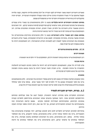 46
‫ההקמה‬ ‫עלויות‬ ‫בתחום‬ ‫דקל‬ ‫של‬ ‫הבנייה‬ ‫לענף‬ ‫המחירים‬ ‫מאגר‬ ‫דוגמת‬ ‫חיצוניים‬ ‫מאגרים‬,‫עלויות‬ ‫קבצי‬
‫א‬ ‫ונתיבי‬ ‫התחבורה‬ ‫משרד‬ ‫ידי‬ ‫על‬ ‫שהופקו‬ ‫תפעול‬‫הציבורית‬ ‫התחבורה‬ ‫מפעילי‬ ‫ונתוני‬ ‫יילון‬.‫חניה‬ ‫תעריפי‬
‫תח‬ ‫ותעריפי‬ ‫המקומיות‬ ‫מהרשויות‬ ‫לרוב‬ ‫מתקבלים‬"‫עצמם‬ ‫מהמפעילים‬ ‫צ‬.
‫הנתונים‬ ‫בתחום‬‫והגיאו‬ ‫החברתיים‬-‫כלכליים‬‫עצמיים‬ ‫מידע‬ ‫מאגרי‬ ‫בנו‬ ‫מהמשתמשים‬ ‫חלק‬ ‫כי‬ ‫נמצא‬
‫דמוגרפיים‬ ‫נתונים‬ ‫של‬ ‫בנושאים‬,‫לפית‬ ‫ופרויקטים‬ ‫קרקע‬ ‫שימושי‬ ‫נתוני‬‫קרקע‬ ‫שימושי‬ ‫וח‬.‫הארגונים‬ ‫יתר‬
‫הלמ‬ ‫של‬ ‫חיצוניים‬ ‫מידע‬ ‫ממאגרי‬ ‫ניזונים‬"‫ס‬,‫הפנים‬ ‫משרד‬,‫אחרים‬ ‫ומתכננים‬ ‫מקומיות‬ ‫רשויות‬.‫רוב‬
‫למ‬ ‫בנתוני‬ ‫נעזרים‬ ‫המשתמשים‬"‫נהיגה‬ ‫רשיונות‬ ‫בנושא‬ ‫הרישוי‬ ‫משרד‬ ‫או‬ ‫ס‬.
‫בתחום‬‫גיאוגרפיים‬ ‫מידע‬ ‫ומאגרי‬ ‫רקע‬ ‫מפות‬‫כי‬ ‫נמצא‬‫באינוונ‬ ‫מחזיקים‬ ‫מהארגונים‬ ‫חלק‬‫של‬ ‫טרים‬
‫ארציות‬ ‫מתאר‬ ‫תכניות‬,‫ומקומיות‬ ‫מחוזיות‬.‫מע‬ ‫למעט‬"‫המקומיות‬ ‫והרשויות‬ ‫צ‬,‫חיצוניים‬ ‫מידע‬ ‫מאגרי‬
‫הגיאוגרפית‬ ‫המידע‬ ‫ולמערכת‬ ‫רקע‬ ‫למפות‬ ‫כמקור‬ ‫הארגונים‬ ‫את‬ ‫משמשים‬.‫על‬ ‫דווחו‬ ‫המשתמשים‬ ‫רוב‬
‫מפה‬ ‫חברת‬ ‫של‬ ‫רקע‬ ‫במפות‬ ‫שימוש‬.
6.1.6.‫פרטניים‬ ‫בנושאים‬ ‫נתונים‬
‫דרכים‬ ‫תאונות‬
‫המשתמשים‬ ‫רוב‬‫דרכים‬ ‫תאונות‬ ‫בנתוני‬ ‫שימוש‬ ‫ציינו‬,‫הלמ‬ ‫ידי‬ ‫על‬ ‫המסופקים‬"‫המשטרה‬ ‫או‬ ‫ס‬.
‫סביבה‬ ‫איכות‬
‫אביב‬ ‫תל‬ ‫לעיריית‬ ‫פרט‬,‫להשלכות‬ ‫הקשורים‬ ‫נתונים‬ ‫איסוף‬ ‫על‬ ‫דיווחו‬ ‫לא‬ ‫התחבורתיים‬ ‫המשתמשים‬
‫הסביבה‬ ‫איכות‬ ‫על‬ ‫התחבורה‬.‫נת‬"‫הסביבה‬ ‫איכות‬ ‫בנושא‬ ‫נגיעה‬ ‫על‬ ‫דיווחו‬ ‫ישראל‬ ‫חוצה‬ ‫וחברת‬ ‫ע‬
‫של‬ ‫מההיבט‬‫סביבתיים‬ ‫תסקירים‬ ‫ביצוע‬.
‫מטענים‬
‫הארגונים‬ ‫של‬ ‫הנתונים‬ ‫במסדי‬ ‫קיימים‬ ‫ולא‬ ‫כמעט‬ ‫מסחריות‬ ‫ונסיעות‬ ‫מטענים‬ ‫נתוני‬.‫מהמשתמשים‬ ‫חלק‬
‫הלמ‬ ‫ידי‬ ‫על‬ ‫שבוצע‬ ‫המשאיות‬ ‫סקר‬ ‫את‬ ‫ציינו‬"‫שנים‬ ‫מעשר‬ ‫יותר‬ ‫לפני‬ ‫ס‬.‫מחוללי‬ ‫סקר‬ ‫צוינו‬ ‫בנוסף‬
‫ש‬ ‫וטעינה‬ ‫פריקה‬ ‫וסקר‬ ‫אביב‬ ‫תל‬ ‫במטרופולין‬ ‫גדולים‬ ‫מטענים‬‫אביב‬ ‫תל‬ ‫בעיריית‬ ‫התנועה‬ ‫אגף‬ ‫ל‬.
6.2.‫בעיות‬,‫לעתיד‬ ‫ותכניות‬ ‫חסרים‬
‫הומוגנית‬ ‫רשימה‬ ‫מהווים‬ ‫אינם‬ ‫הנסקרים‬ ‫הארגונים‬,‫ומהותם‬ ‫פעילותם‬ ‫אופי‬ ‫של‬ ‫יוצא‬ ‫וכפועל‬
‫שונה‬ ‫לנתונים‬ ‫התייחסותם‬.‫ובעיות‬ ‫לחסרים‬ ‫בהתייחסם‬ ‫הארגונים‬ ‫שנתנו‬ ‫בדגשים‬ ‫משתקף‬ ‫הדבר‬
‫הקיימים‬ ‫בנתונים‬,‫ל‬ ‫העתידיות‬ ‫ובתכניותיהם‬‫נתונים‬ ‫איסוף‬.‫רבה‬ ‫הטרוגניות‬ ‫קיימת‬ ‫אמנם‬
‫השונים‬ ‫התחבורתיים‬ ‫הגופים‬ ‫של‬ ‫בתשובותיהם‬,‫זאת‬ ‫עם‬ ‫יחד‬ ‫אך‬,‫השקה‬ ‫נקודות‬ ‫מספר‬ ‫לזהות‬ ‫ניתן‬
‫ביניהם‬.
‫עבודתם‬ ‫לביצוע‬ ‫כיום‬ ‫להם‬ ‫החסרים‬ ‫העיקריים‬ ‫לנתונים‬ ‫בהתייחס‬,‫בכל‬ ‫מהארגונים‬ ‫ממחצית‬ ‫יותר‬
‫הקטגוריות‬,‫תח‬ ‫בנתוני‬ ‫החוסר‬ ‫את‬ ‫ציינו‬"‫צ‬.‫שלי‬‫מהארגונים‬ ‫ש‬,‫היועצים‬ ‫בעיקר‬,‫המחסור‬ ‫את‬ ‫ציינו‬
‫עלויות‬ ‫בנתוני‬.‫בנוסף‬,‫מהארגונים‬ ‫רבע‬,‫מערכתי‬ ‫בתכנון‬ ‫העוסקים‬ ‫הארגונים‬ ‫על‬ ‫בדגש‬,‫את‬ ‫ציינו‬
‫קרקע‬ ‫שימושי‬ ‫על‬ ‫בנתונים‬ ‫המחסור‬,‫הרשת‬ ‫על‬ ‫בנתונים‬ ‫המחסור‬ ‫את‬ ‫ציינו‬ ‫מהארגונים‬ ‫ורבע‬
‫התחבורתית‬.
 