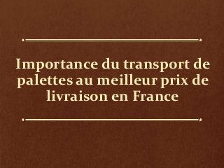 Importance du transport de
palettes au meilleur prix de
livraison en France
 