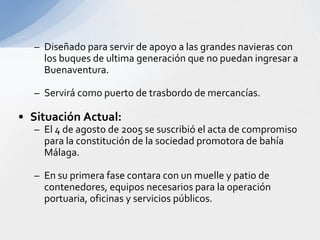 RequerimientosNegociación de tiempo de concesión a 40 años.Construcción de carretera  de 21.3 m al nuevo Terminal portuario con un valor de USD18.8 millones.