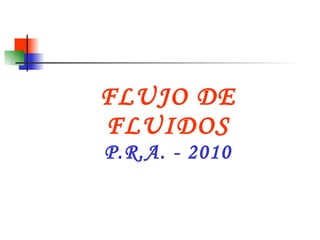 FLUJO DE FLUIDOS P.R.A. - 2010 