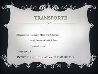 Integrantes : Katherin Mayorga Obando

            Anyi Dayana Ortiz Solarte

            Tatiana Galviz

´Grado : 9 – A

 INSTITUCION EDUCATIVA CIUDAD DE ASIS
 
