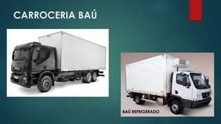 CARROCERIA BAÚ
BAÚ REFRIGERADO
 