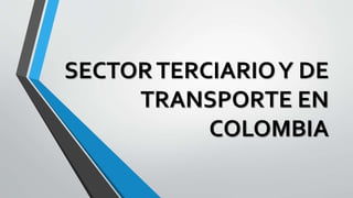 SECTORTERCIARIOY DE
TRANSPORTE EN
COLOMBIA
 