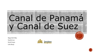 Canal de Panamá
y Canal de Suez
Miguel Del Villar
Nayelly Lara
David Crespo
Leila Maujo
 