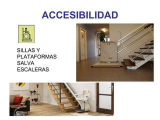 ACCESIBILIDAD
SILLAS Y
PLATAFORMAS
SALVA
ESCALERAS
 