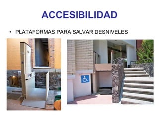 ACCESIBILIDAD
• PLATAFORMAS PARA SALVAR DESNIVELES
 