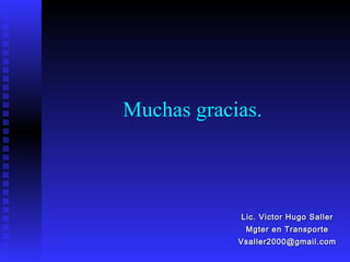 Muchas gracias. Lic. Victor Hugo Saller Mgter en Transporte [email_address] 