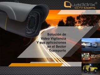 Solución de
Video Vigilancia
Y sus aplicaciones
en el Sector
Transporte
 