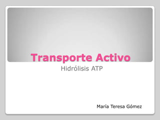 Transporte Activo Hidrólisis ATP María Teresa Gómez 
