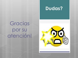 Dudas?


 Gracias
  por su
atención!
 