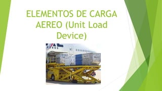 ELEMENTOS DE CARGA
AEREO (Unit Load
Device)
 
