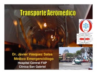Dr. Javier Vásquez Salas
 Médico Emergenciólogo
   Hospital Central FAP
    Clínica San Gabriel
 