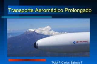 Transporte Aeromédico Prolongado

TUM-P Carlos Salinas T

 
