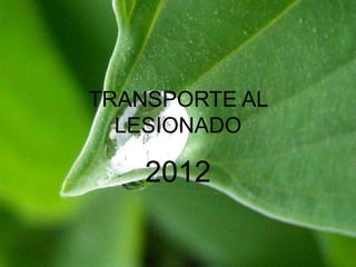TRANSPORTE AL
LESIONADO
2012
 