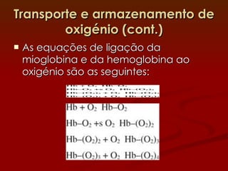 Transporte e armazenamento de oxigénio (cont.) As equações de ligação da mioglobina e da hemoglobina ao oxigénio são as seguintes: 
