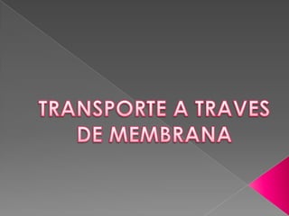 TRANSPORTE A TRAVES DE MEMBRANA 