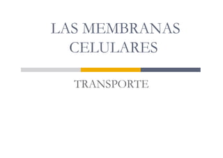 LAS MEMBRANAS
CELULARES
TRANSPORTE
TRANSPORTE
 