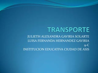 JULIETH ALEXANDRA GAVIRIA SOLARTE
LUISA FERNANDA HERNANDEZ GAVIRIA
9-C
INSTITUCION EDUCATIVA CIUDAD DE ASIS

 