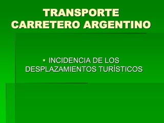 TRANSPORTE CARRETERO ARGENTINO INCIDENCIA DE LOS DESPLAZAMIENTOS TURÍSTICOS 
