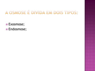 OsmoseA osmose, é um processo de extrema importância para as células humanas, pois a concentração de sais se da por tal processo. Como não há gasto de energia, é um processo passivo. 