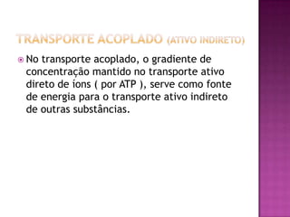 3 Fontes de Energia1° - Transporte Acoplado.2° - Transporte impulsionado por ATP.3° - Transporte impulsionado por luz.