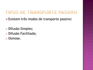 Tipos de Transporte PassivoExistem três modos de transporte passivo:Difusão Simples;