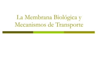 La Membrana Biológica y Mecanismos de Transporte 