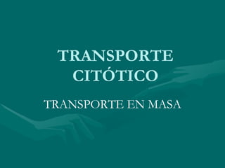 TRANSPORTE
CITÓTICO
TRANSPORTE EN MASA
 