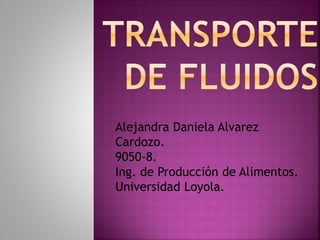 Alejandra Daniela Alvarez
Cardozo.
9050-8.
Ing. de Producción de Alimentos.
Universidad Loyola.
 