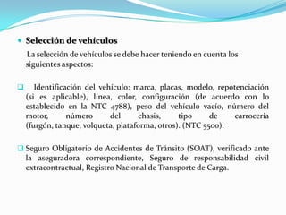 PROCEDIMIENTO, CONTROL OPERATIVO Y DE SEGURIDAD Las empresas dedicadas a la actividad de transporte deben tener, dentro de su estructura, un departamento dedicado al control operativo, logístico y de transporte por carretera según las necesidades operativas.  Funciones básicas: Mantener a mano y actualizados los directorios telefónicos de seguridad y de las redes de apoyo, como bomberos etc. Controlar el cumplimiento de los planes de transporte, teniendo en cuenta las indicaciones y recomendaciones de seguridad estipuladas.Mantener comunicación constante con el conductor o escolta a través de los diferentes medios.Crear protocolos de seguridad para reacción en caso de presentarse de incidentes, demoras, novedades o accidentes durante el recorrido.