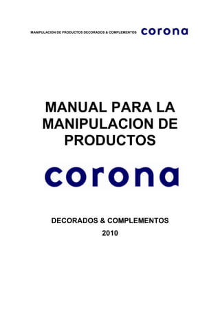 MANIPULACION DE PRODUCTOS DECORADOS & COMPLEMENTOS

MANUAL PARA LA
MANIPULACION DE
PRODUCTOS

DECORADOS & COMPLEMENTOS
2010

 